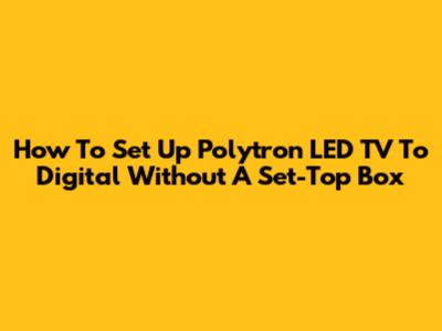 How To Set Up Polytron LED TV To Digital Without A Set-Top Box
