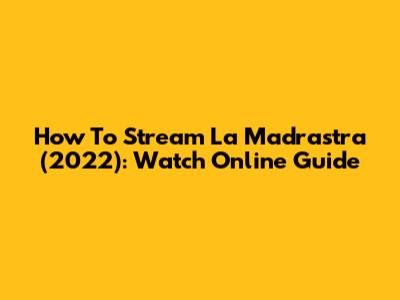 How To Stream La Madrastra (2022): Watch Online Guide