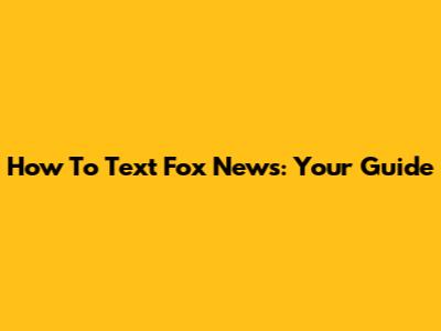 How To Text Fox News: Your Guide