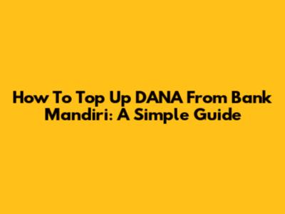 How To Top Up DANA From Bank Mandiri: A Simple Guide