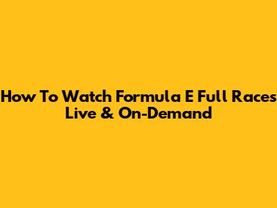 How To Watch Formula E Full Races Live & On-Demand