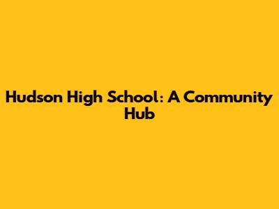 Hudson High School: A Community Hub