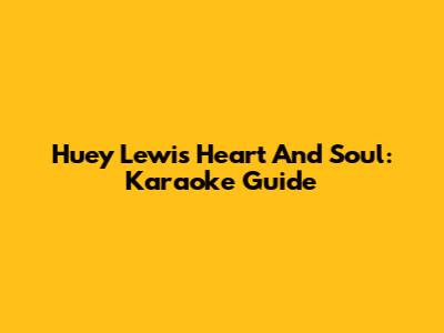 Huey Lewis Heart And Soul: Karaoke Guide