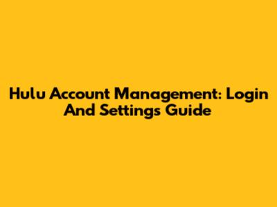 Hulu Account Management: Login And Settings Guide