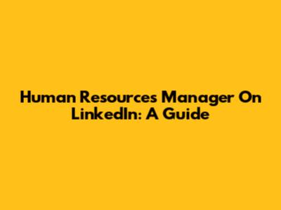 Human Resources Manager On LinkedIn: A Guide
