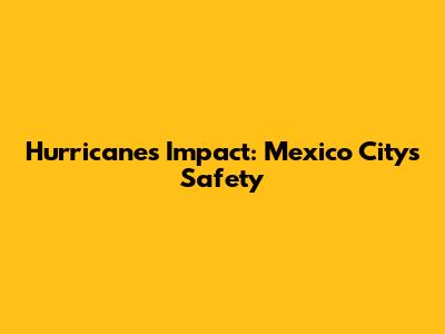 Hurricane's Impact: Mexico City's Safety