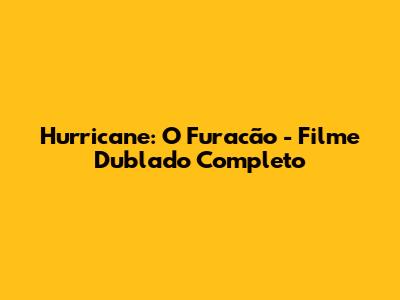 Hurricane: O Furacão - Filme Dublado Completo