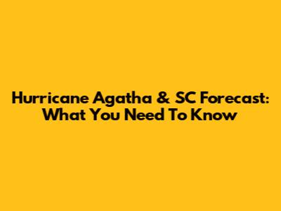 Hurricane Agatha & SC Forecast: What You Need To Know