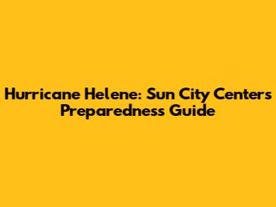 Hurricane Helene: Sun City Center's Preparedness Guide