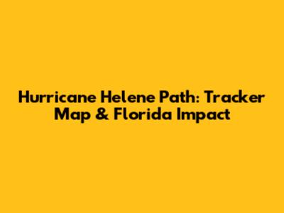 Hurricane Helene Path: Tracker Map & Florida Impact