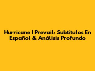 Hurricane I Prevail: Subtítulos En Español & Análisis Profundo
