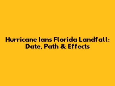 Hurricane Ian's Florida Landfall: Date, Path & Effects
