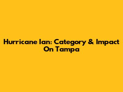 Hurricane Ian: Category & Impact On Tampa