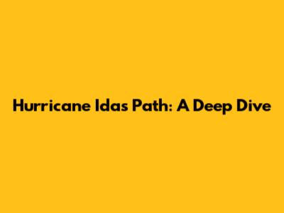 Hurricane Ida's Path: A Deep Dive