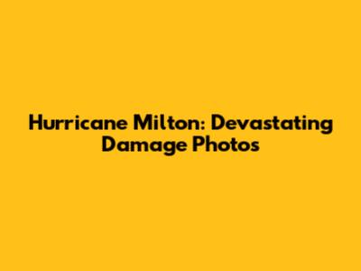 Hurricane Milton: Devastating Damage Photos