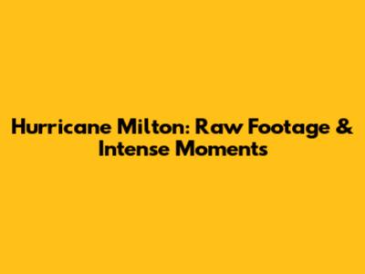 Hurricane Milton: Raw Footage & Intense Moments