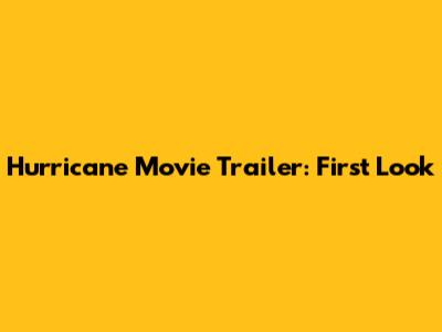 Hurricane Movie Trailer: First Look