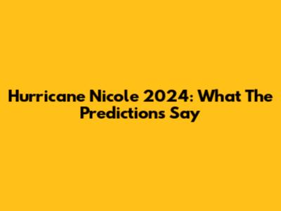 Hurricane Nicole 2024: What The Predictions Say