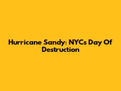 Hurricane Sandy: NYC's Day Of Destruction