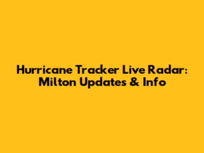 Hurricane Tracker Live Radar: Milton Updates & Info