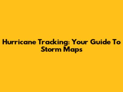 Hurricane Tracking: Your Guide To Storm Maps