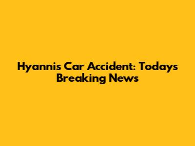 Hyannis Car Accident: Today's Breaking News