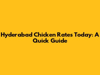 Hyderabad Chicken Rates Today: A Quick Guide