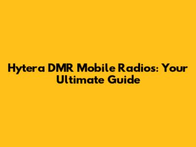 Hytera DMR Mobile Radios: Your Ultimate Guide