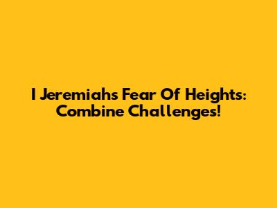 I Jeremiah's Fear Of Heights: Combine Challenges!