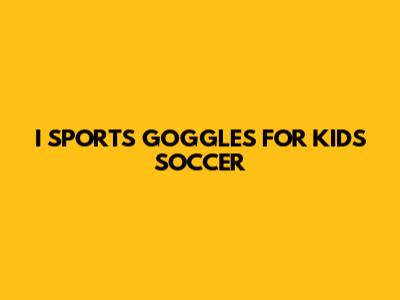 I SPORTS GOGGLES FOR KIDS SOCCER
