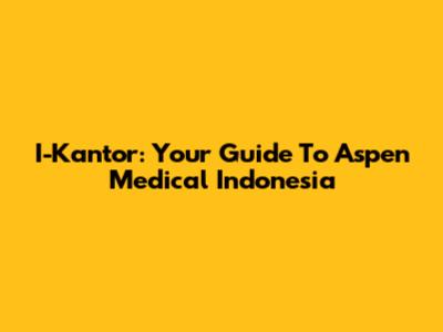 I-Kantor: Your Guide To Aspen Medical Indonesia