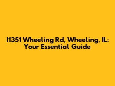 I1351 Wheeling Rd, Wheeling, IL: Your Essential Guide