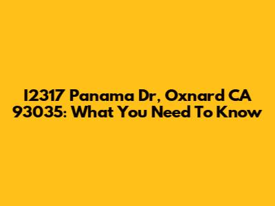 I2317 Panama Dr, Oxnard CA 93035: What You Need To Know