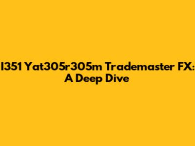 I351 Yat305r305m Trademaster FX: A Deep Dive