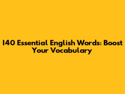 I40 Essential English Words: Boost Your Vocabulary