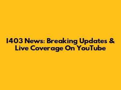I403 News: Breaking Updates & Live Coverage On YouTube