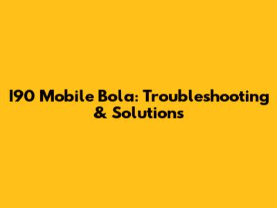 I90 Mobile Bola: Troubleshooting & Solutions