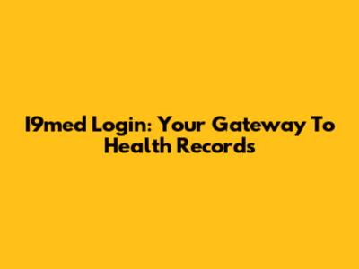 I9med Login: Your Gateway To Health Records