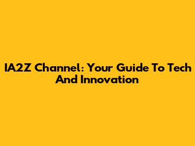 IA2Z Channel: Your Guide To Tech And Innovation