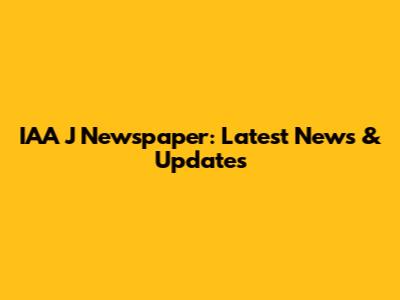 IAA J Newspaper: Latest News & Updates