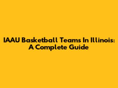 IAAU Basketball Teams In Illinois: A Complete Guide