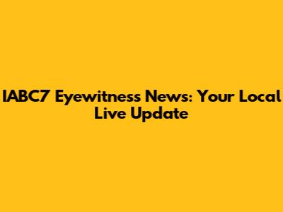 IABC7 Eyewitness News: Your Local Live Update