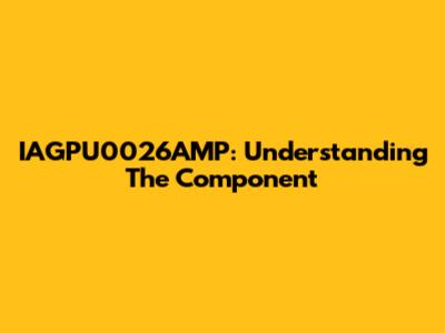 IAGPU0026AMP: Understanding The Component