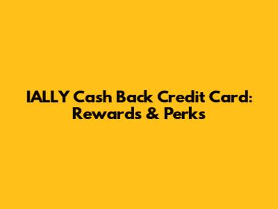 IALLY Cash Back Credit Card: Rewards & Perks