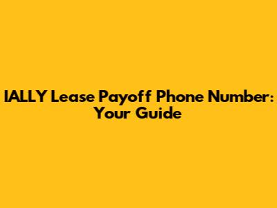 IALLY Lease Payoff Phone Number: Your Guide