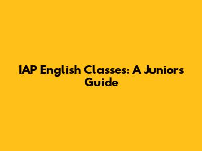 IAP English Classes: A Junior's Guide
