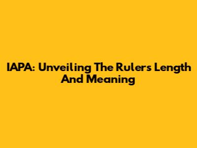 IAPA: Unveiling The Ruler's Length And Meaning