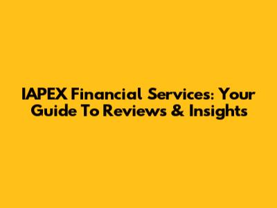 IAPEX Financial Services: Your Guide To Reviews & Insights
