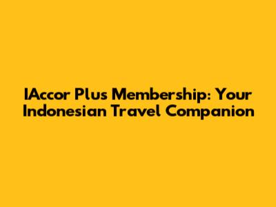 IAccor Plus Membership: Your Indonesian Travel Companion