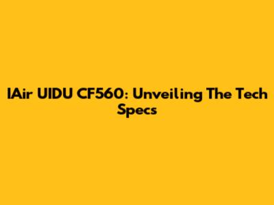 IAir UIDU CF560: Unveiling The Tech Specs